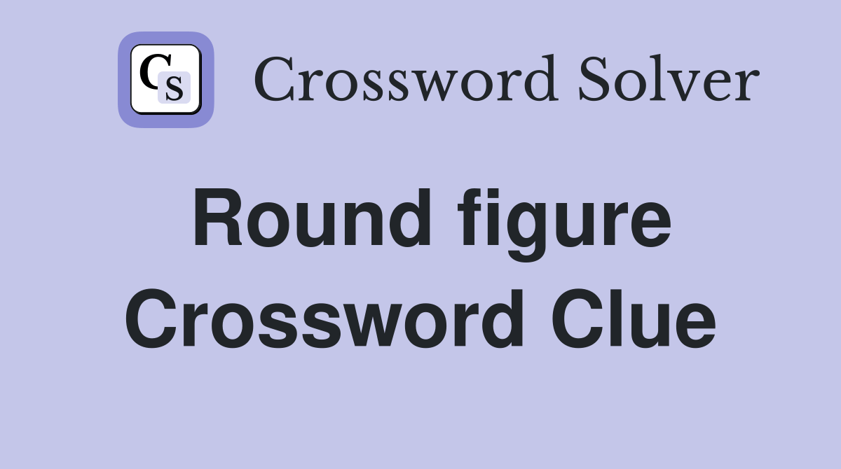 Round figure Crossword Clue Answers Crossword Solver